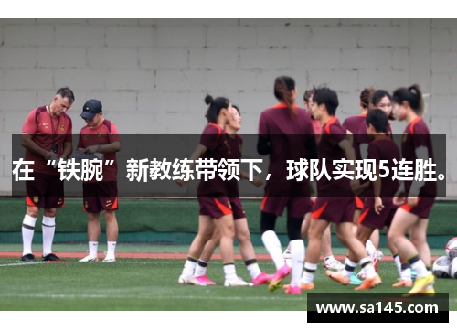 在“铁腕”新教练带领下，球队实现5连胜。